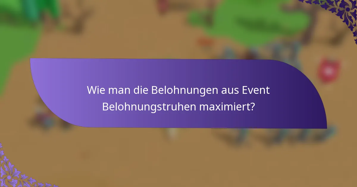 Wie man die Belohnungen aus Event Belohnungstruhen maximiert?