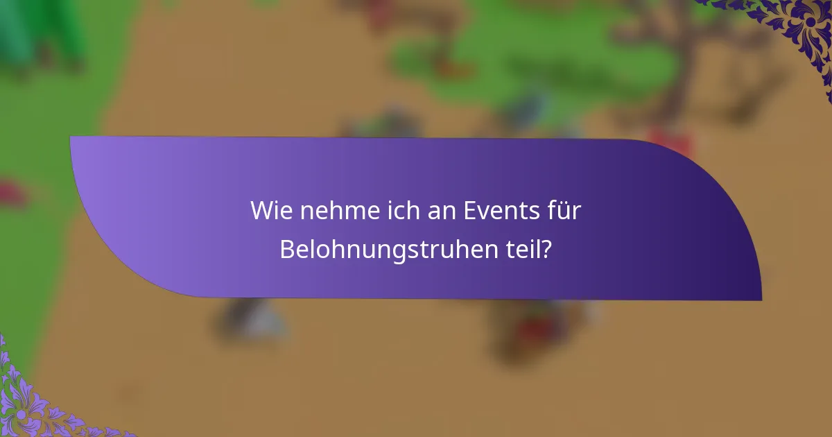 Wie nehme ich an Events für Belohnungstruhen teil?