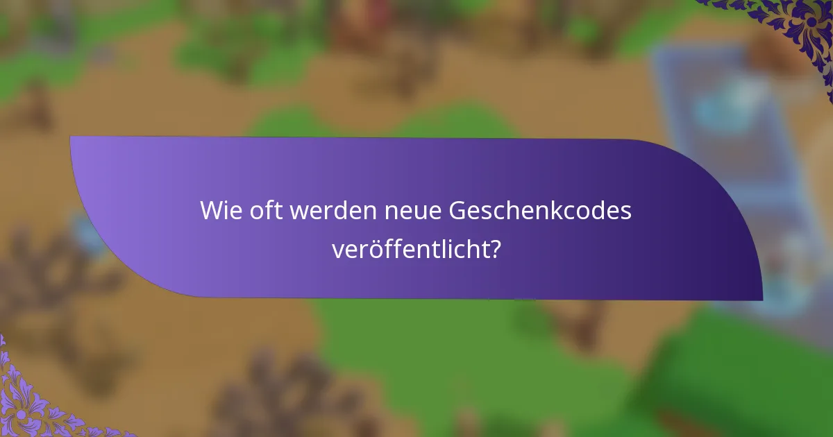 Wie oft werden neue Geschenkcodes veröffentlicht?