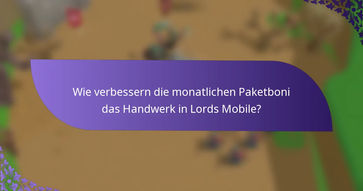 Wie verbessern die monatlichen Paketboni das Handwerk in Lords Mobile?