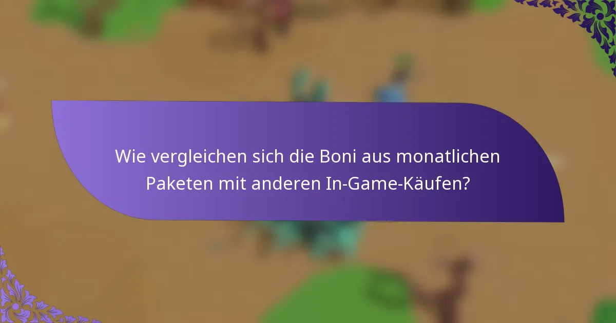 Wie vergleichen sich die Boni aus monatlichen Paketen mit anderen In-Game-Käufen?