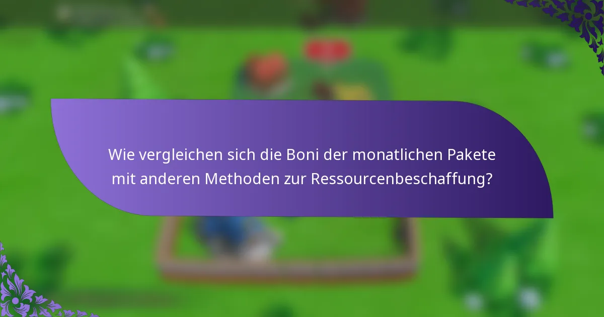 Wie vergleichen sich die Boni der monatlichen Pakete mit anderen Methoden zur Ressourcenbeschaffung?
