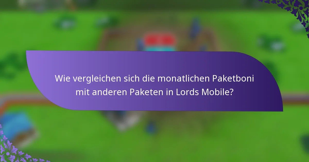 Wie vergleichen sich die monatlichen Paketboni mit anderen Paketen in Lords Mobile?