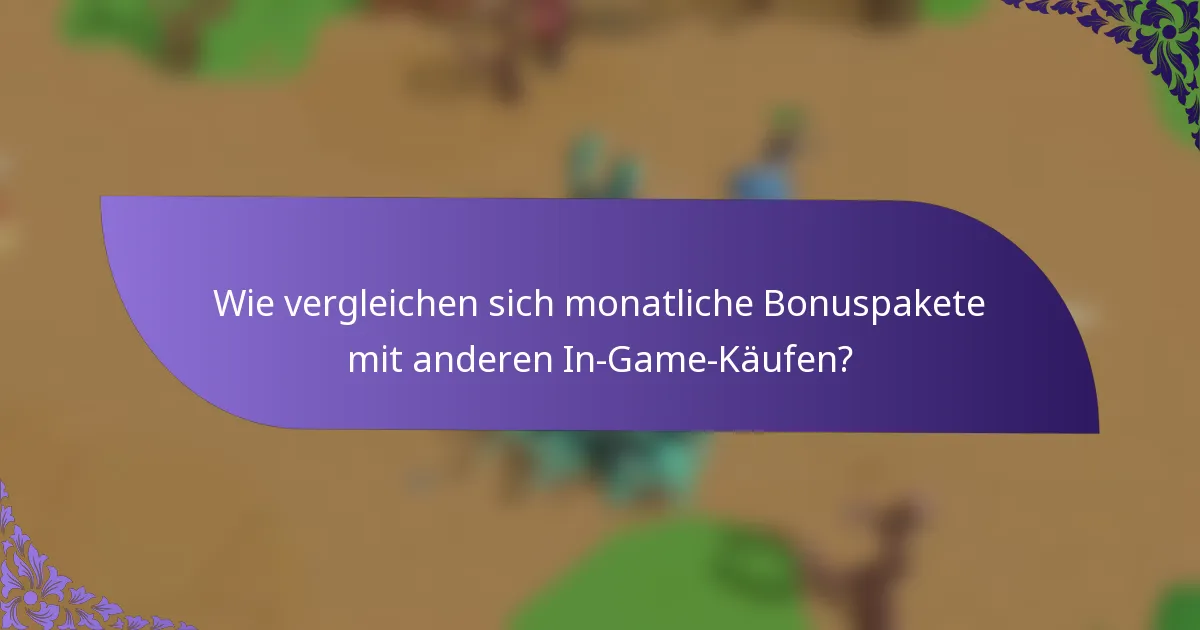Wie vergleichen sich monatliche Bonuspakete mit anderen In-Game-Käufen?