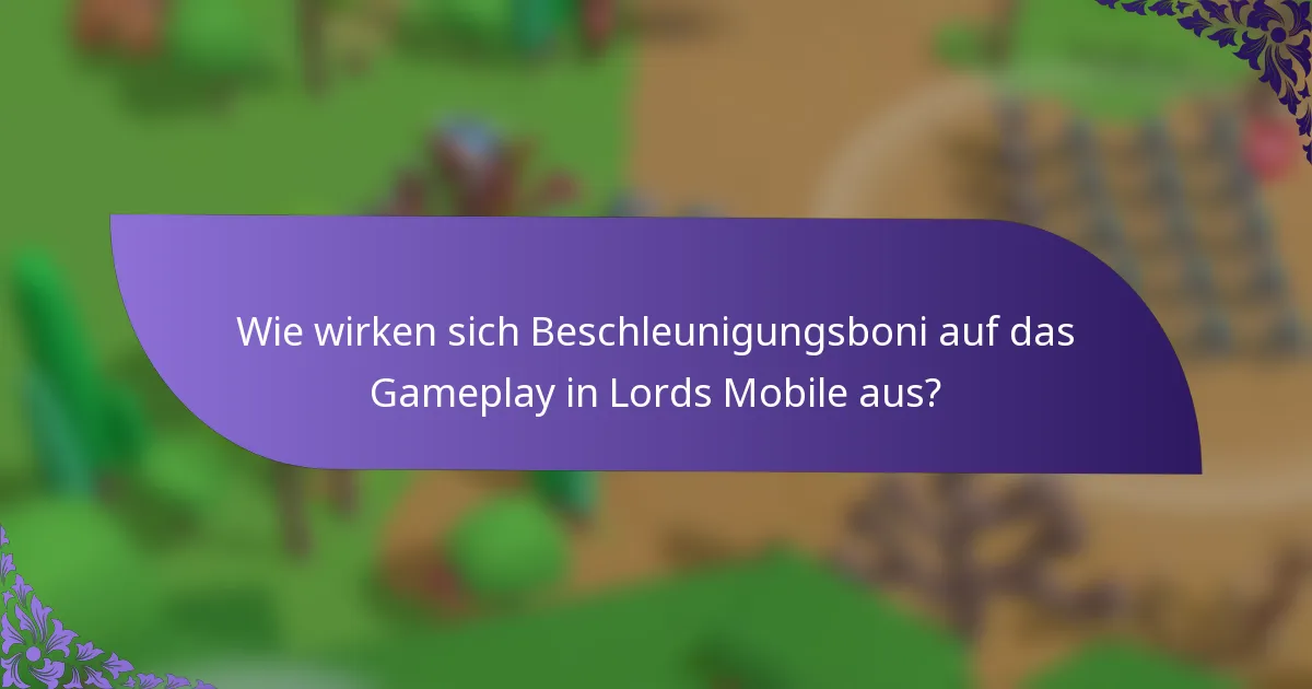 Wie wirken sich Beschleunigungsboni auf das Gameplay in Lords Mobile aus?