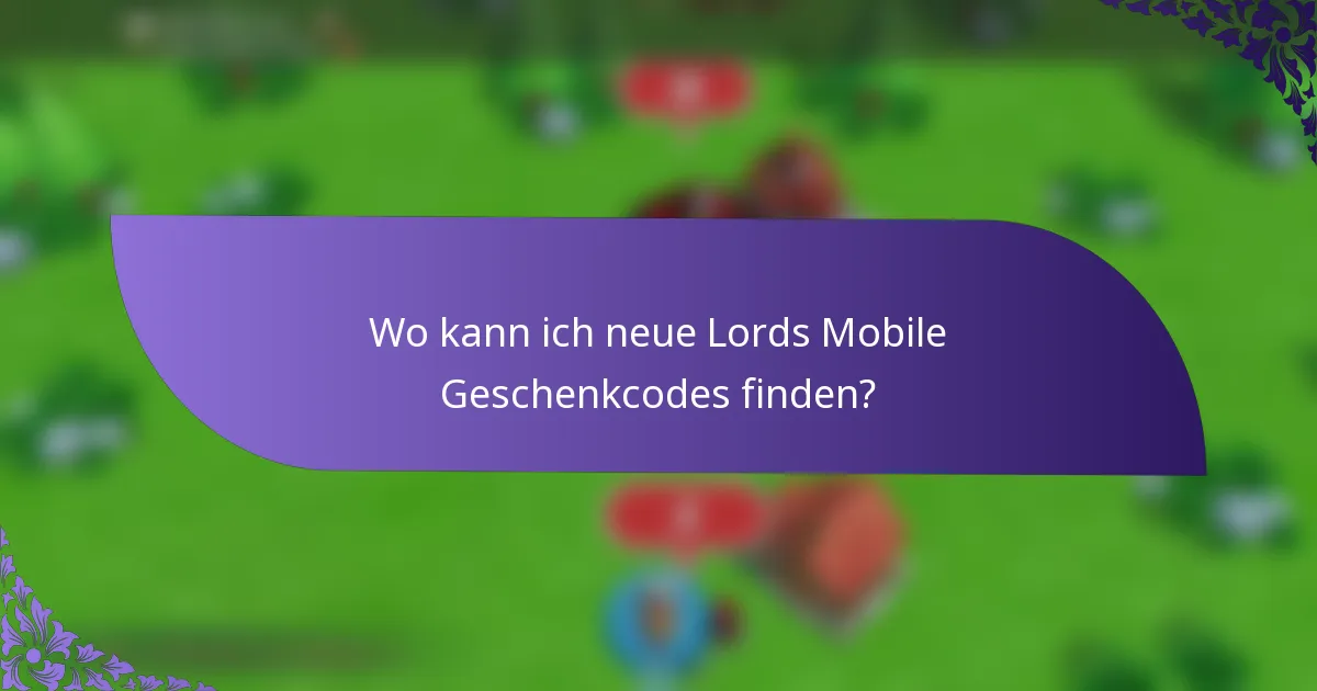 Wo kann ich neue Lords Mobile Geschenkcodes finden?